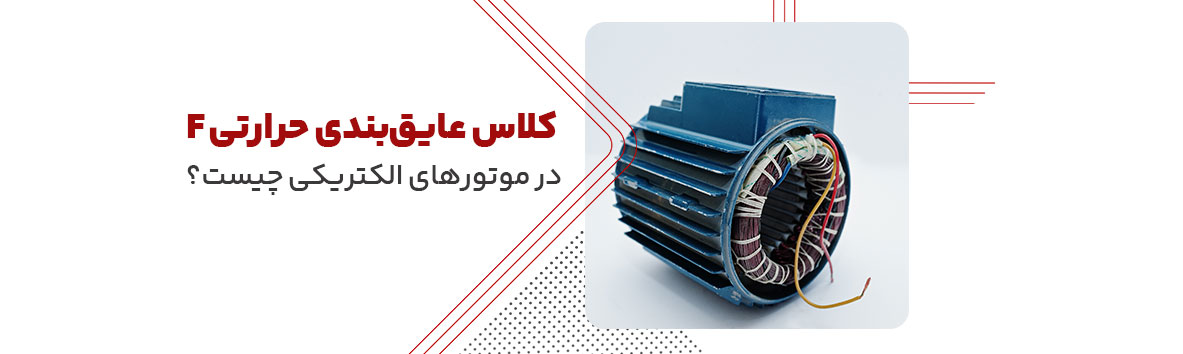 کلاس عایق‌بندی حرارتی F در موتورهای الکتریکی چیست؟